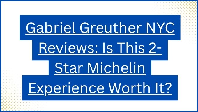 Gabriel Greuther NYC Reviews Is This 2-Star Michelin Experience Worth It